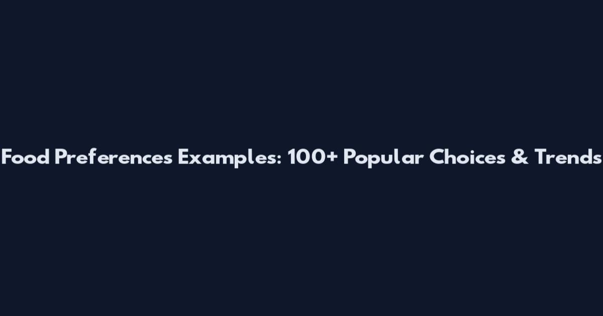 Food Preferences Examples: 100+ Popular Choices & Trends