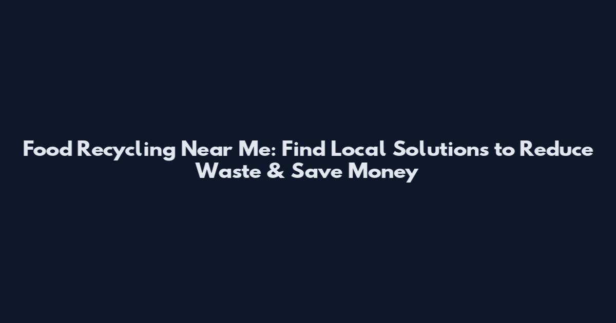 Food Recycling Near Me: Find Local Solutions to Reduce Waste & Save Money
