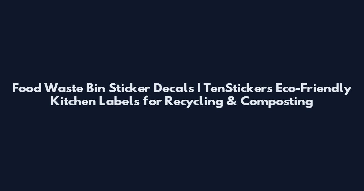 Food Waste Bin Sticker Decals | TenStickers Eco-Friendly Kitchen Labels for Recycling & Composting