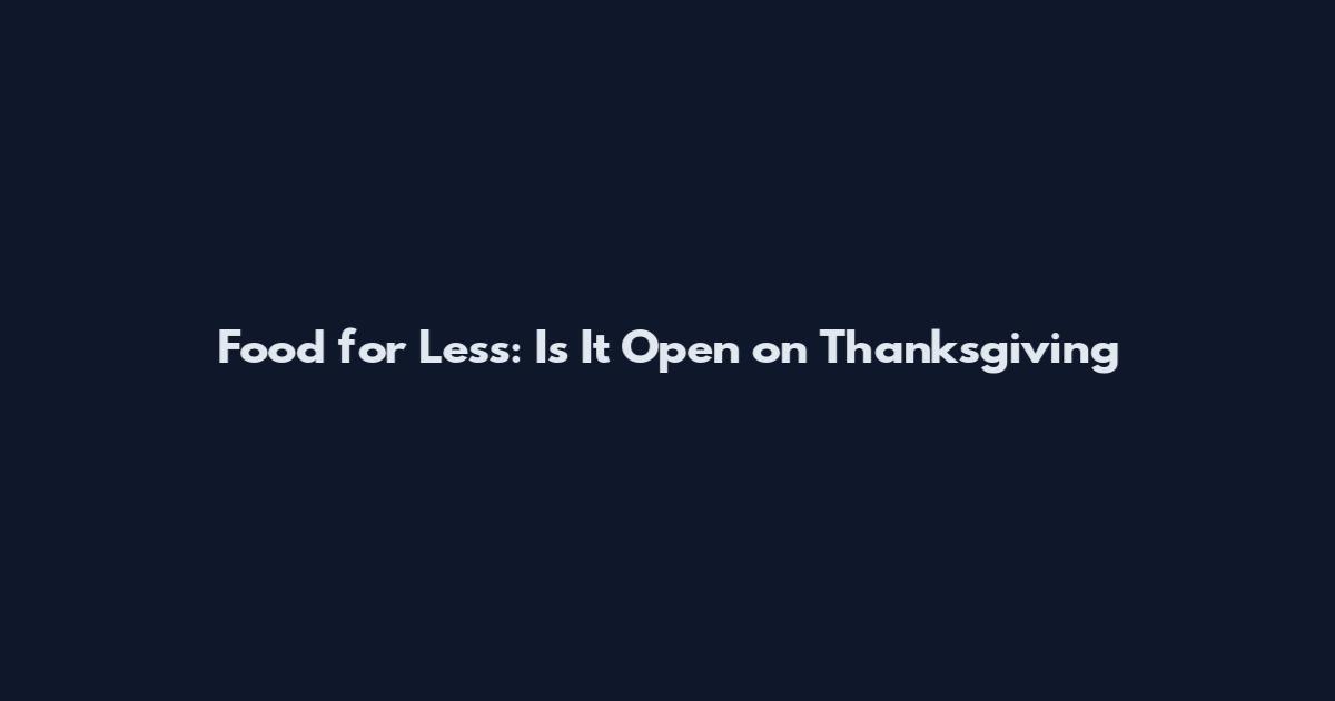 Food for Less: Is It Open on Thanksgiving