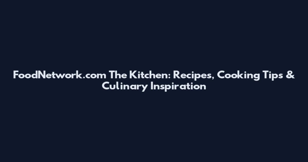 FoodNetwork.com The Kitchen: Recipes, Cooking Tips & Culinary Inspiration