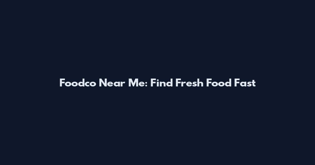 Foodco Near Me: Find Fresh Food Fast