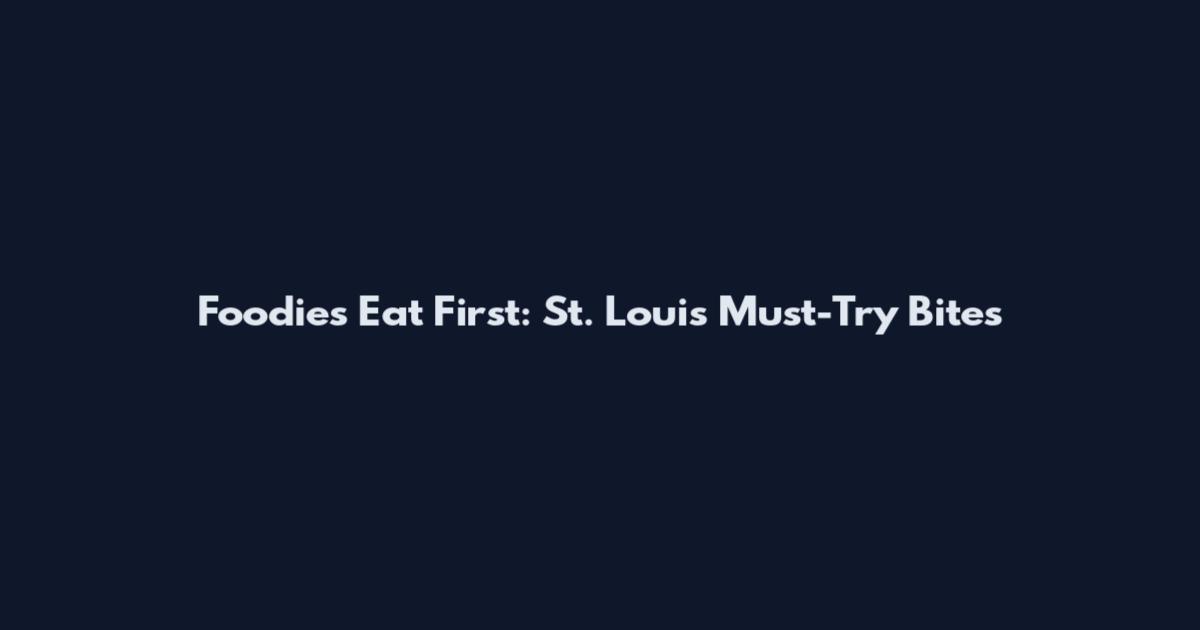 Foodies Eat First: St. Louis Must-Try Bites