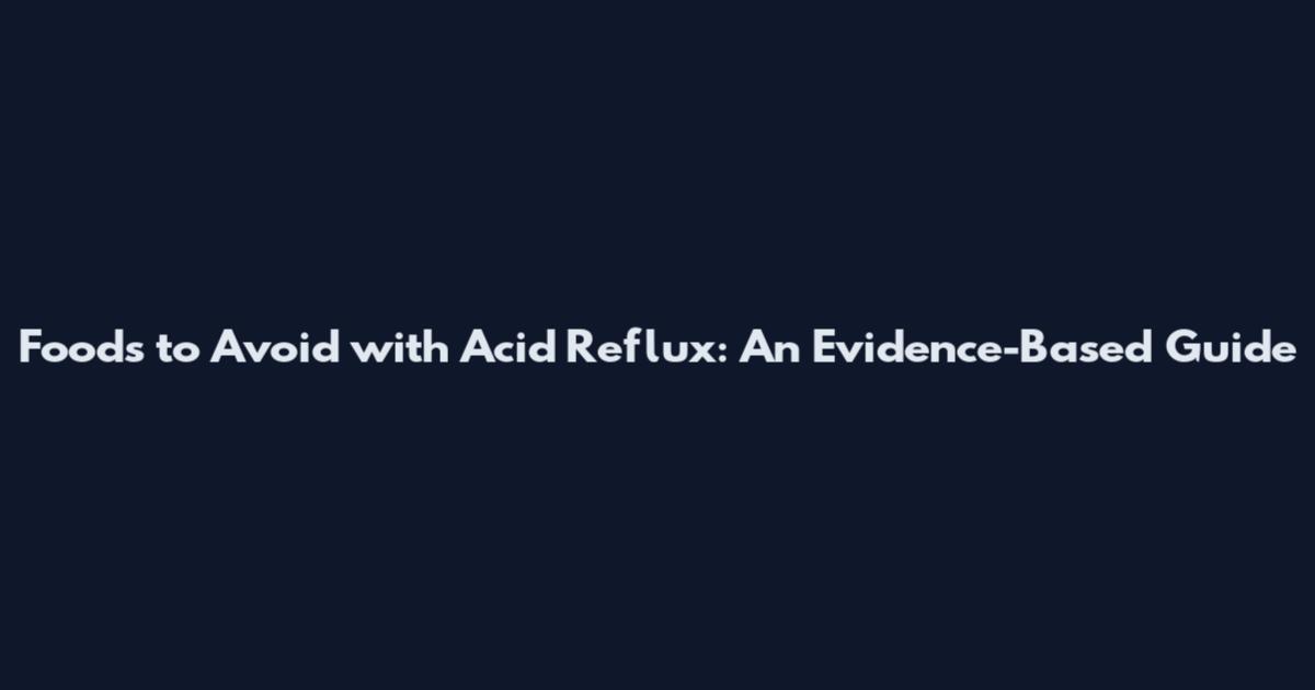 Foods to Avoid with Acid Reflux: An Evidence-Based Guide