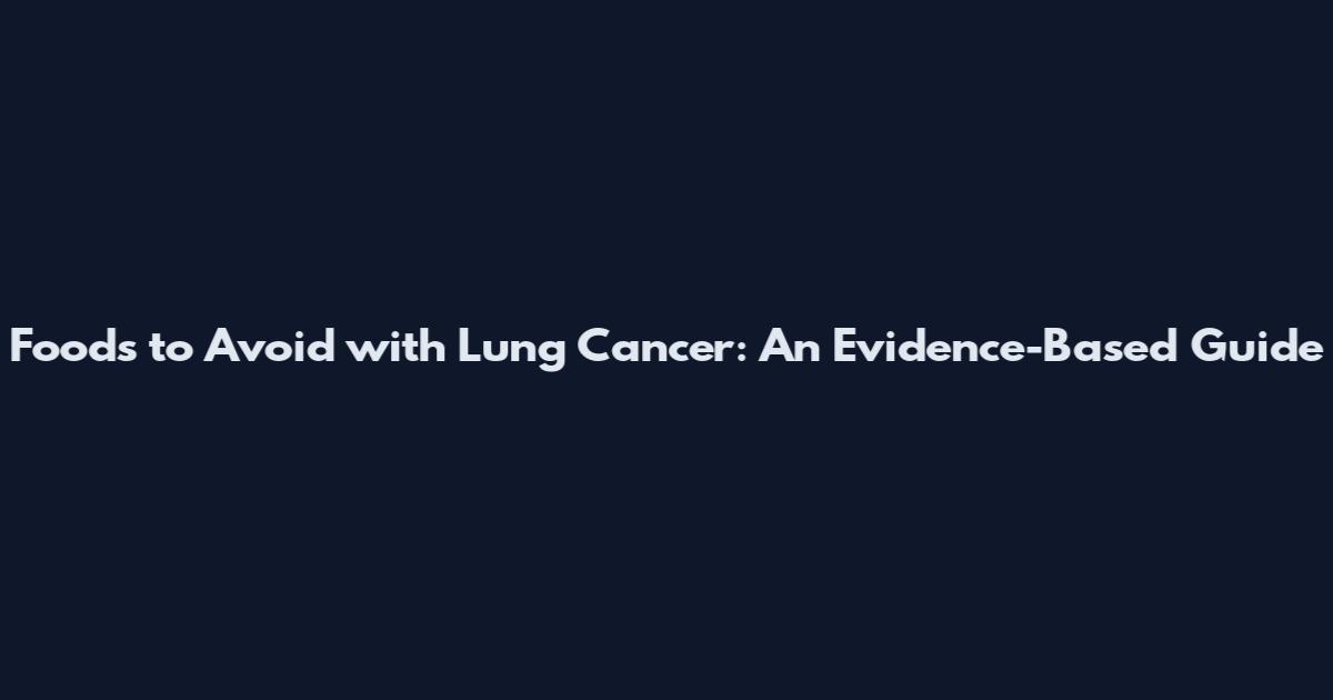 Foods to Avoid with Lung Cancer: An Evidence-Based Guide