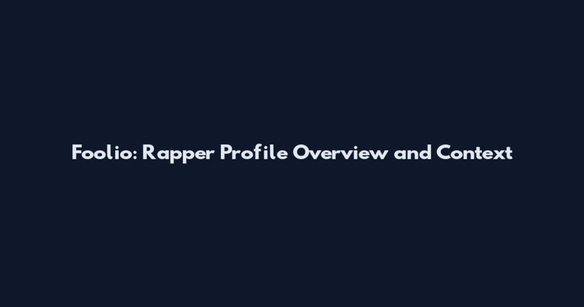 Foolio: Rapper Profile Overview and Context