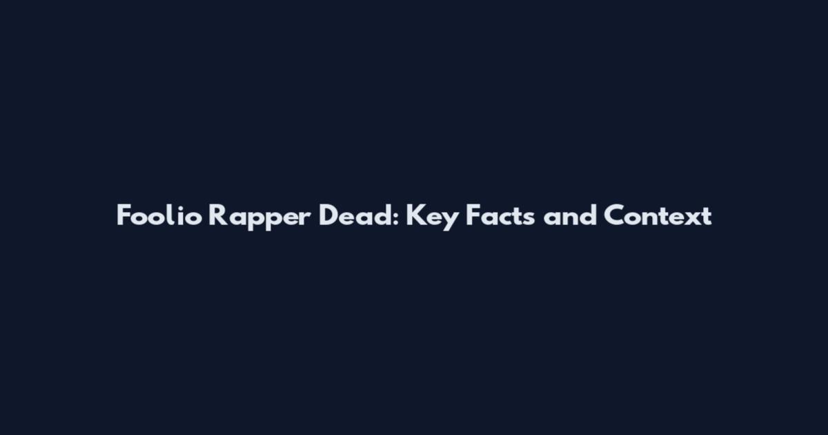 Foolio Rapper Dead: Key Facts and Context