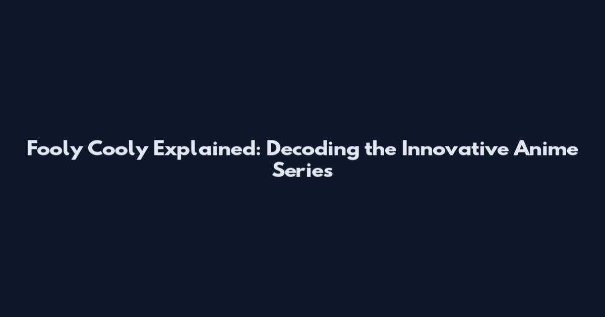 Fooly Cooly Explained: Decoding the Innovative Anime Series