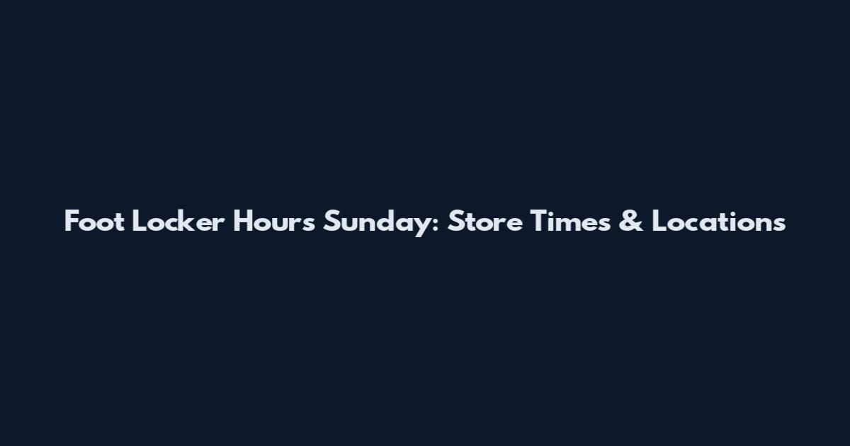 Foot Locker Hours Sunday: Store Times & Locations