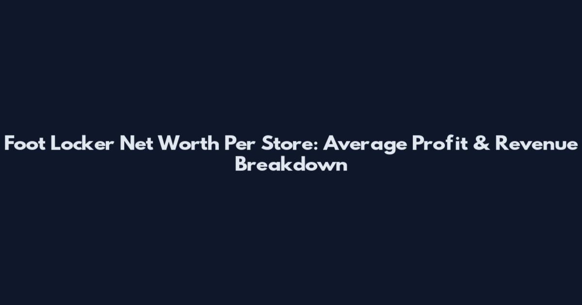 Foot Locker Net Worth Per Store: Average Profit & Revenue Breakdown