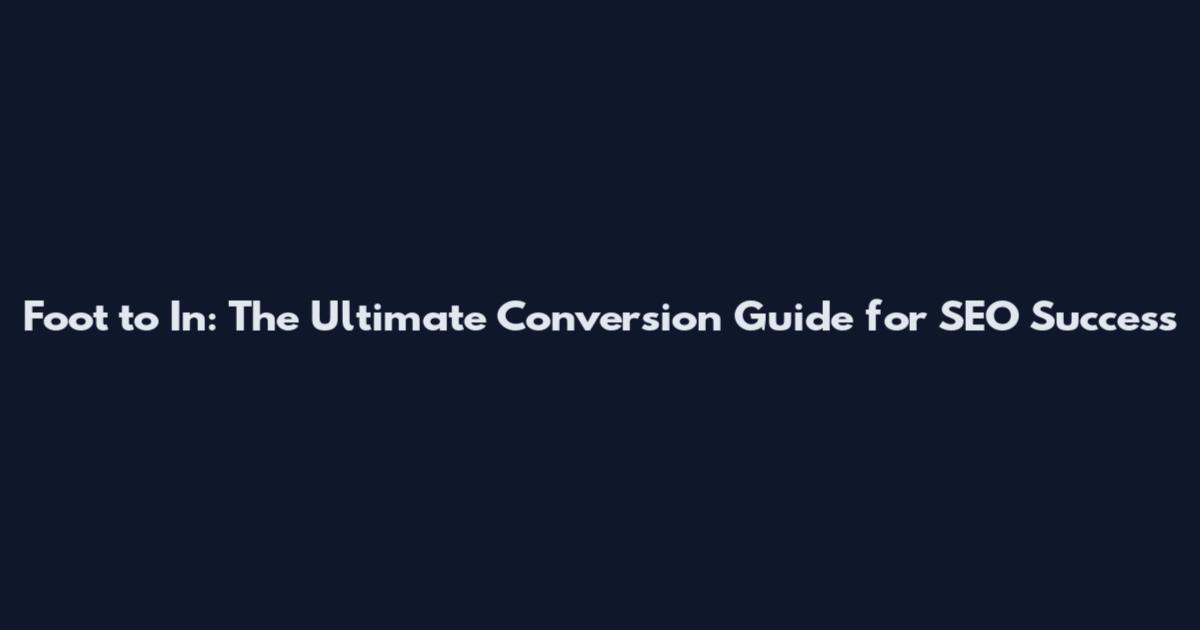 Foot to In: The Ultimate Conversion Guide for SEO Success