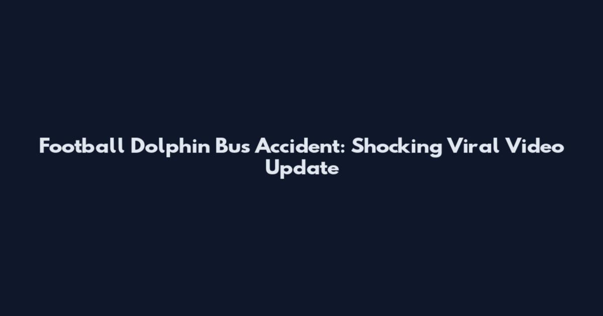 Football Dolphin Bus Accident: Shocking Viral Video Update