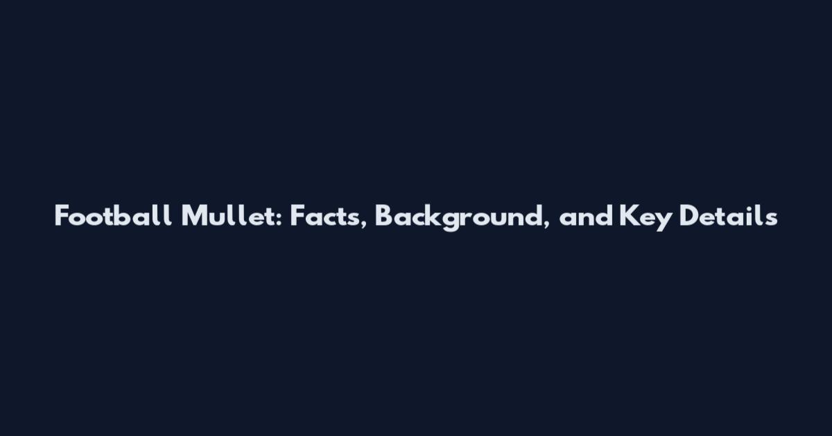 Football Mullet: Facts, Background, and Key Details