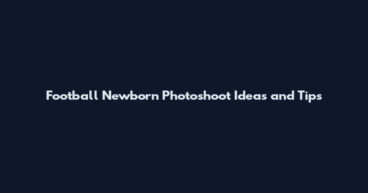 Football Newborn Photoshoot Ideas and Tips