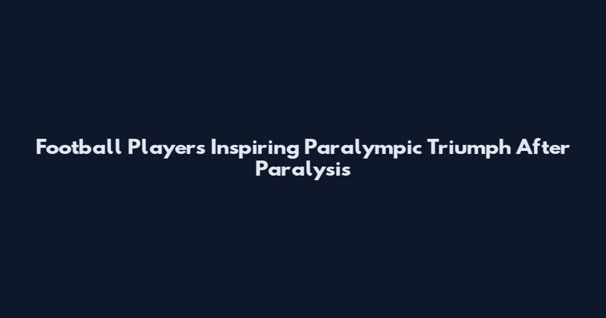 Football Player's Inspiring Paralympic Triumph After Paralysis