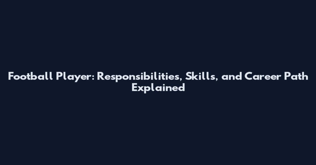 Football Player: Responsibilities, Skills, and Career Path Explained