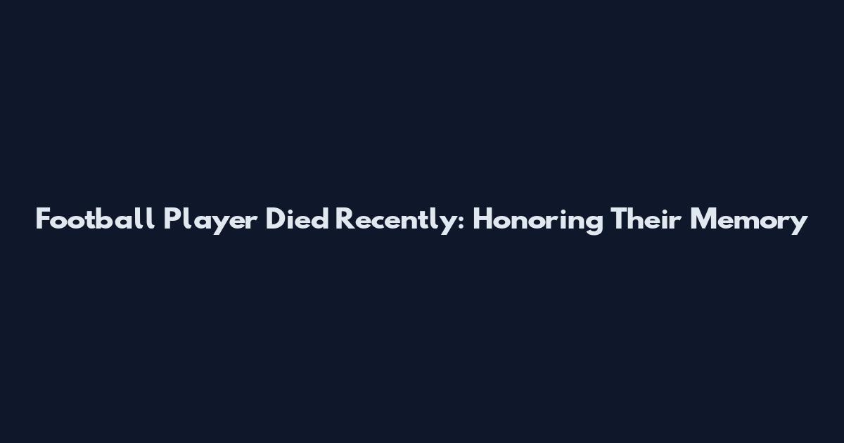 Football Player Died Recently: Honoring Their Memory