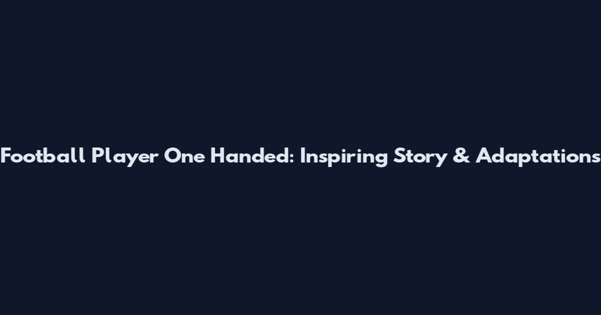 Football Player One Handed: Inspiring Story & Adaptations