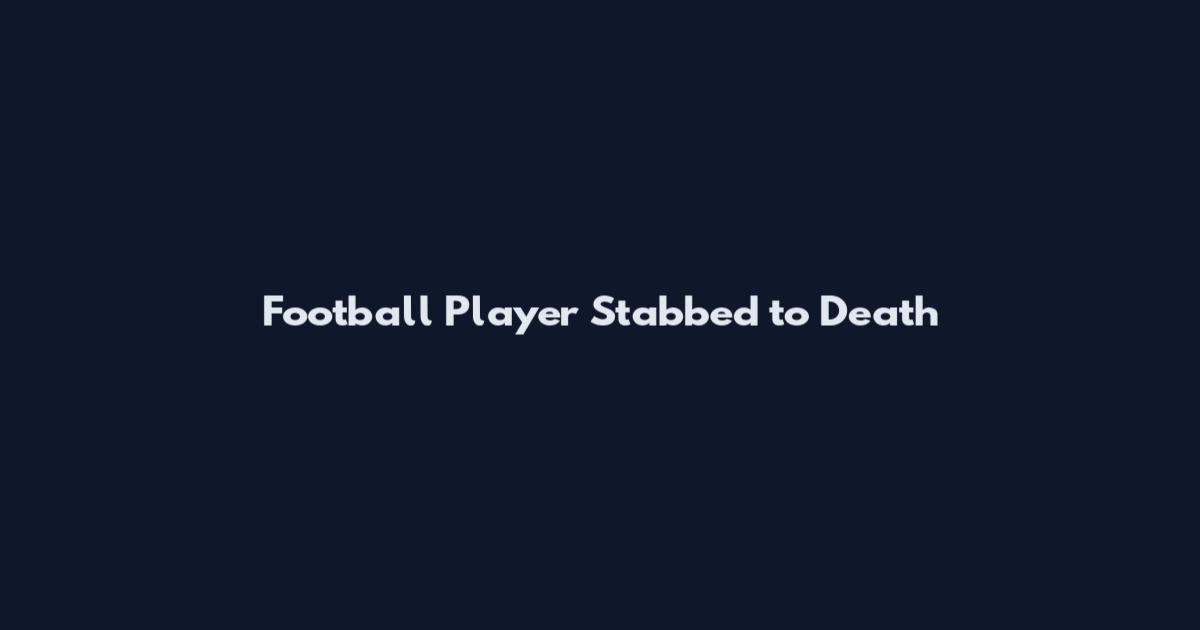 Football Player Stabbed to Death