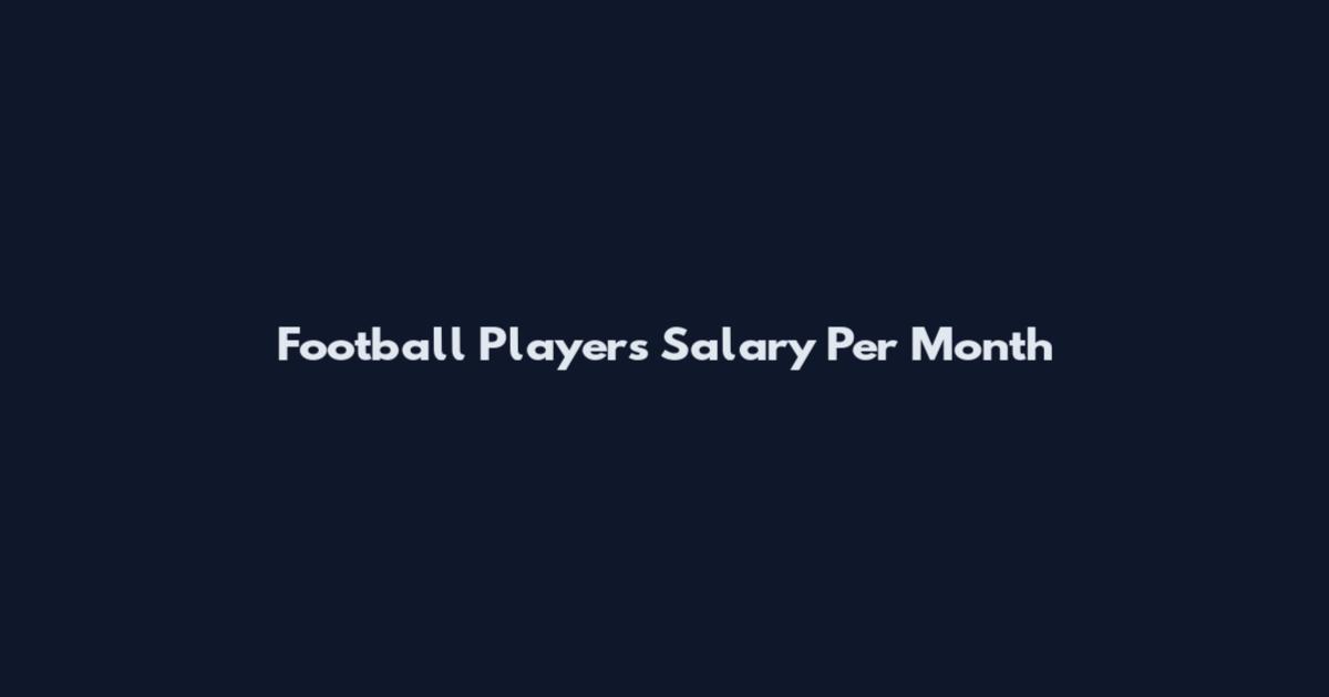 Football Players Salary Per Month