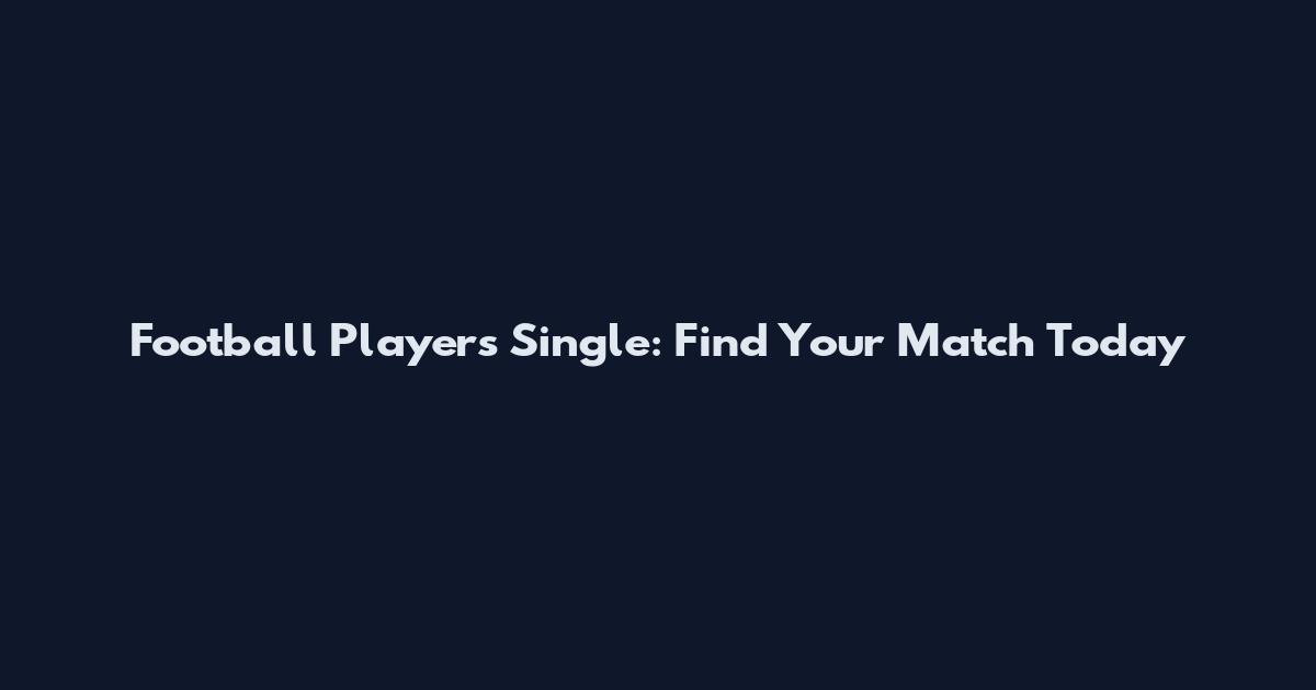 Football Players Single: Find Your Match Today