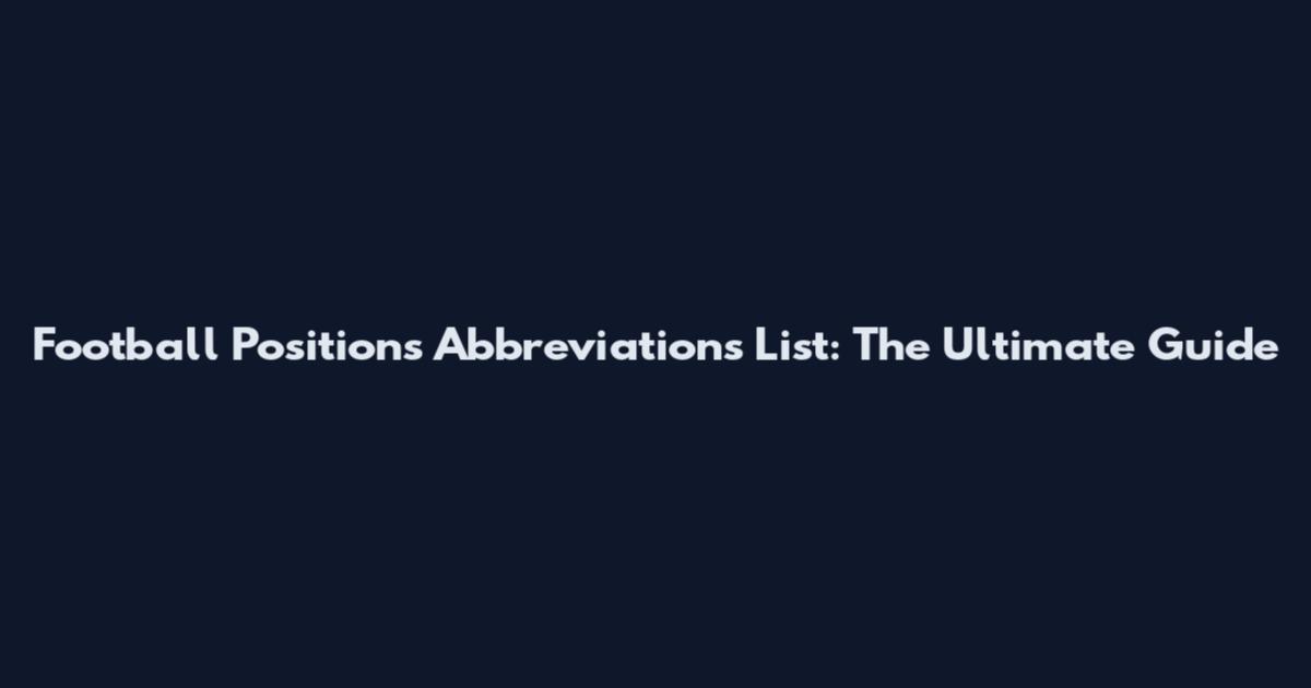 Football Positions Abbreviations List: The Ultimate Guide