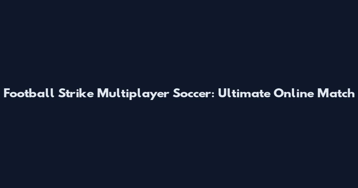 Football Strike Multiplayer Soccer: Ultimate Online Match