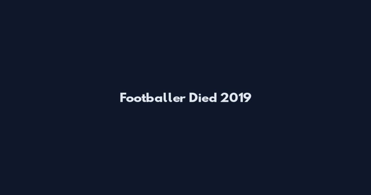 Footballer Died 2019