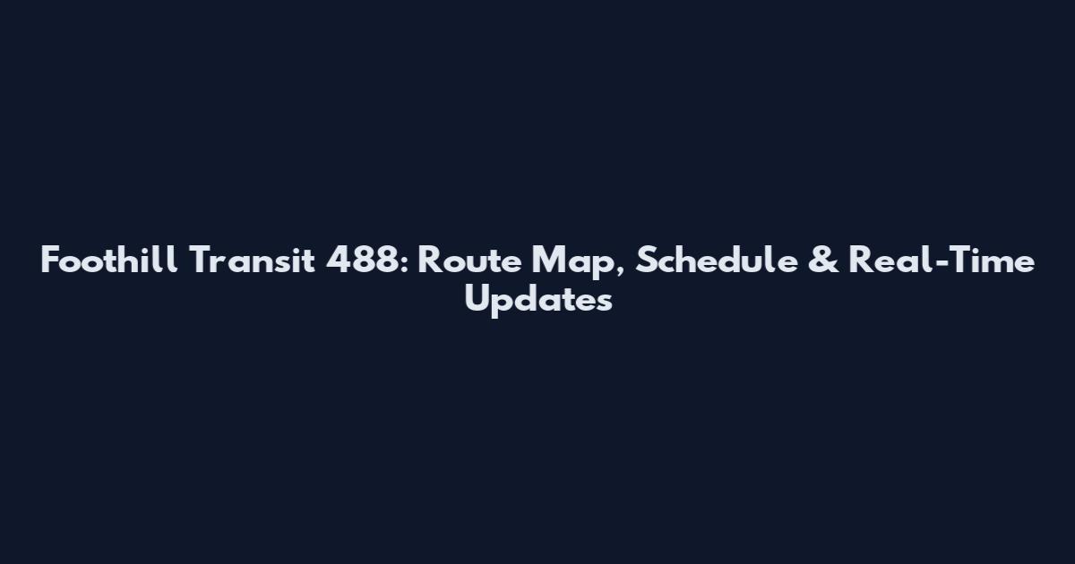 Foothill Transit 488: Route Map, Schedule & Real-Time Updates
