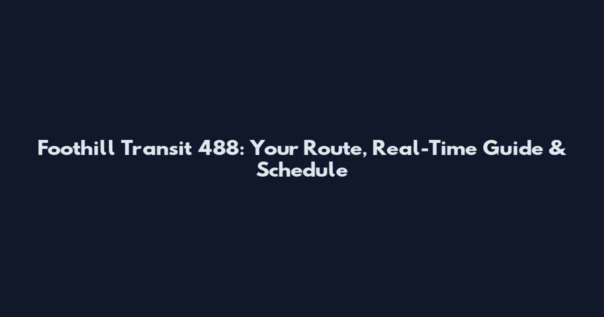 Foothill Transit 488: Your Route, Real-Time Guide & Schedule