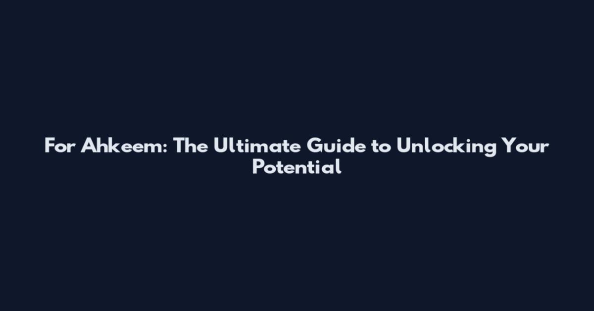 For Ahkeem: The Ultimate Guide to Unlocking Your Potential