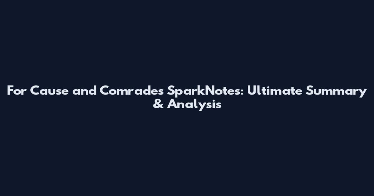 For Cause and Comrades SparkNotes: Ultimate Summary & Analysis