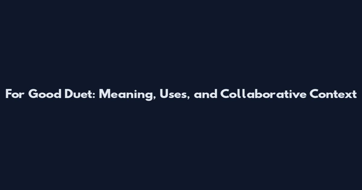 For Good Duet: Meaning, Uses, and Collaborative Context