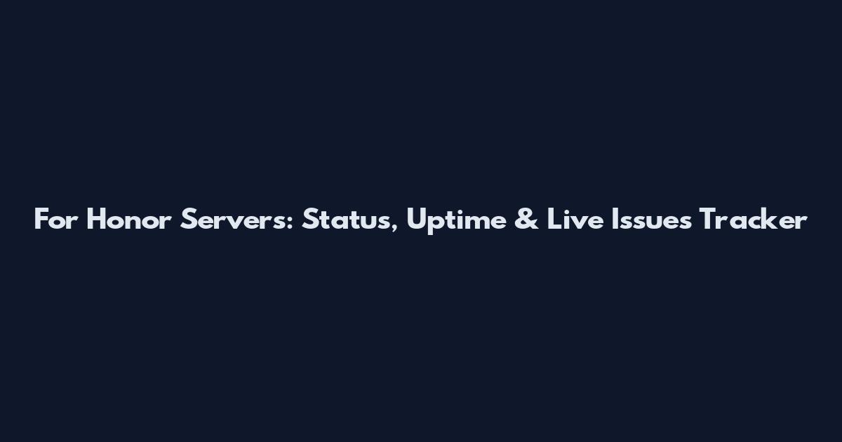 For Honor Servers: Status, Uptime & Live Issues Tracker