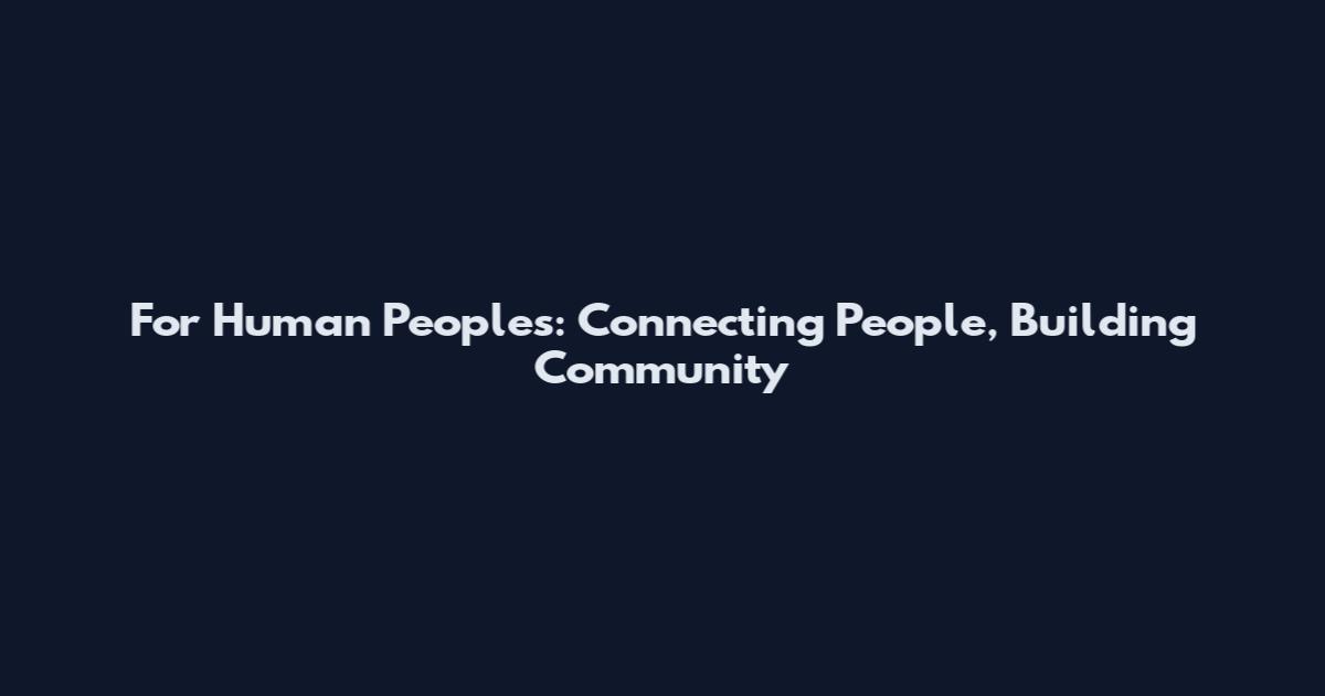 For Human Peoples: Connecting People, Building Community