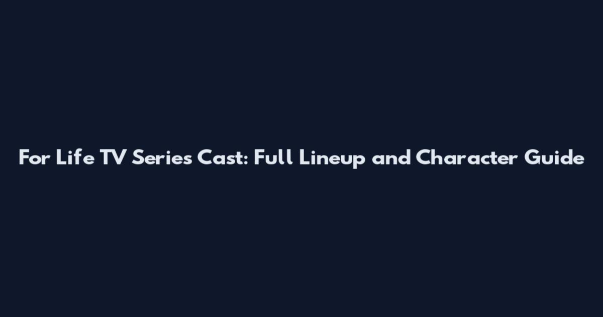For Life TV Series Cast: Full Lineup and Character Guide
