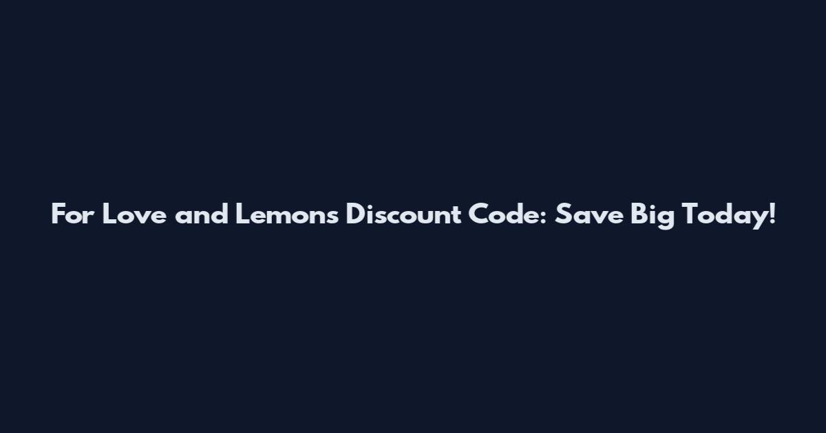 For Love and Lemons Discount Code: Save Big Today!