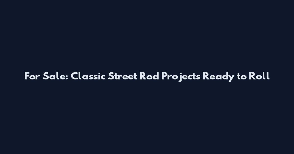 For Sale: Classic Street Rod Projects Ready to Roll