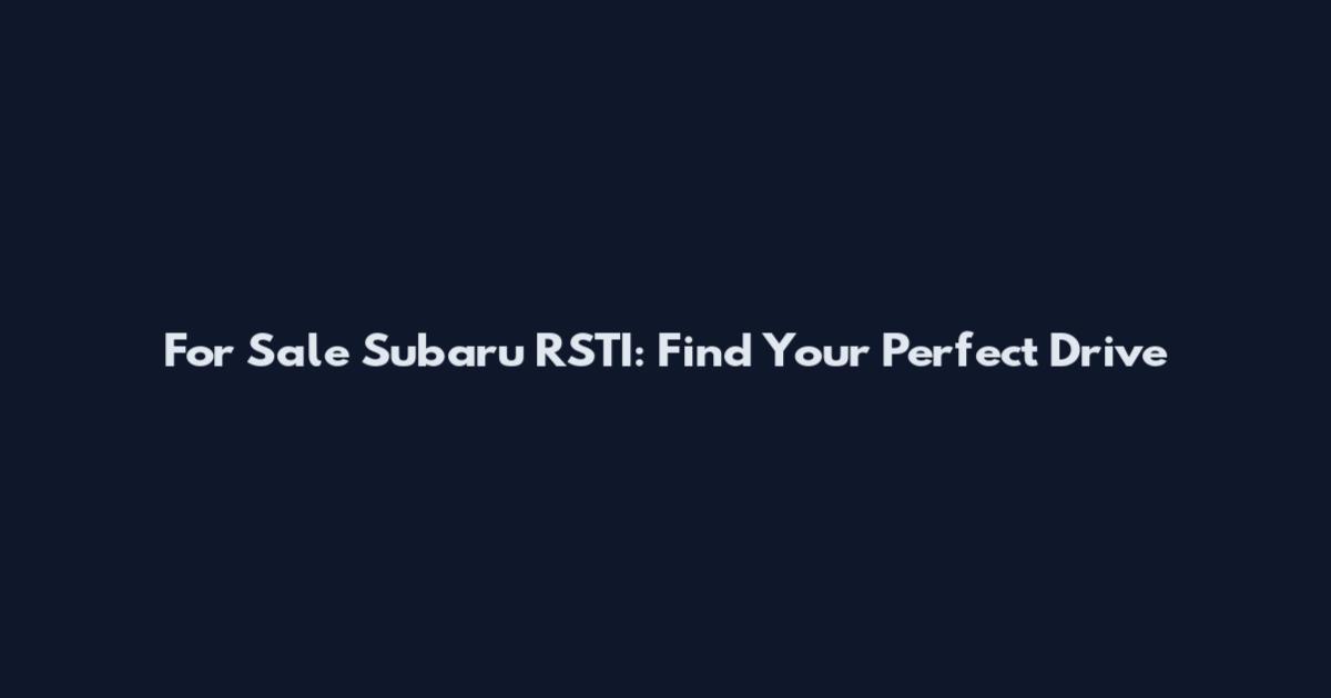 For Sale Subaru RSTI: Find Your Perfect Drive