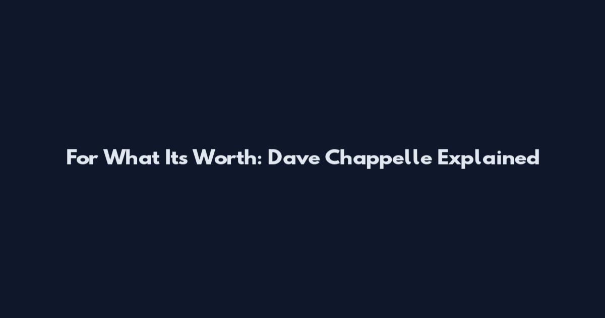For What It's Worth: Dave Chappelle Explained