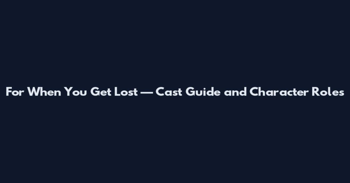 For When You Get Lost — Cast Guide and Character Roles