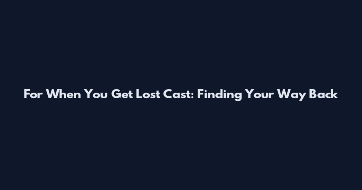 For When You Get Lost Cast: Finding Your Way Back