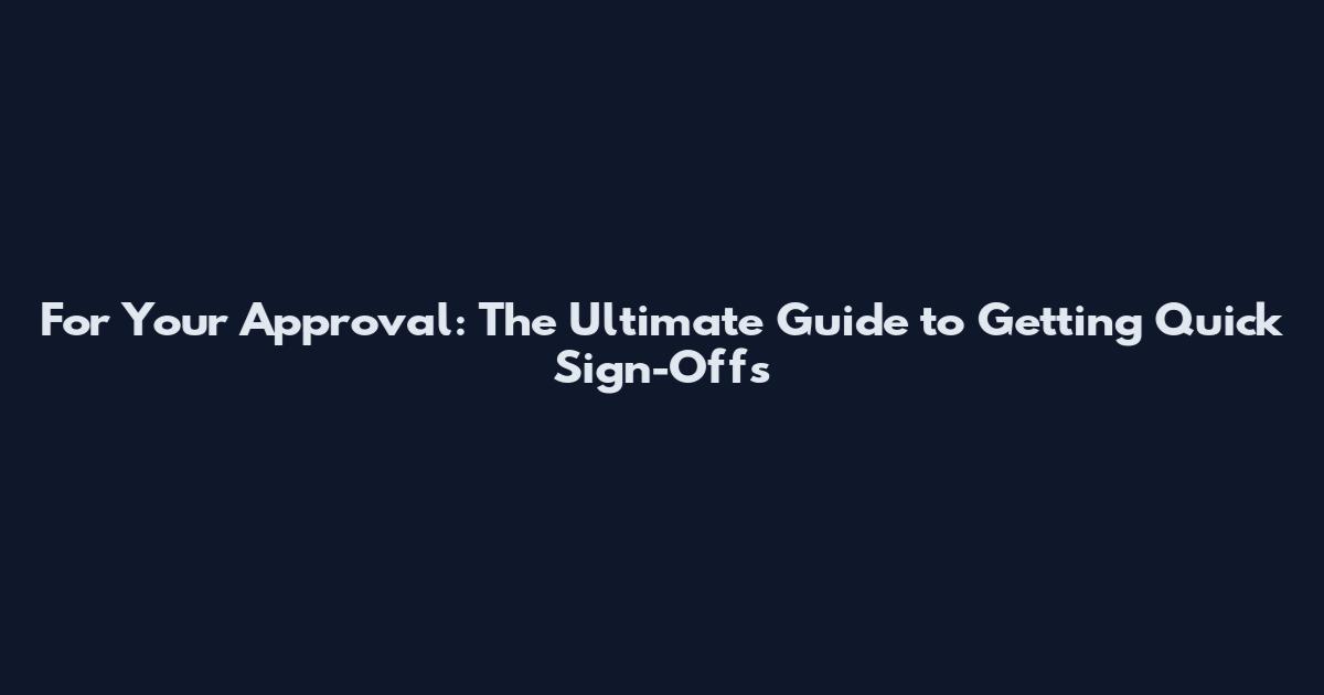 For Your Approval: The Ultimate Guide to Getting Quick Sign-Offs