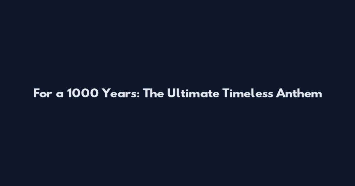 For a 1000 Years: The Ultimate Timeless Anthem