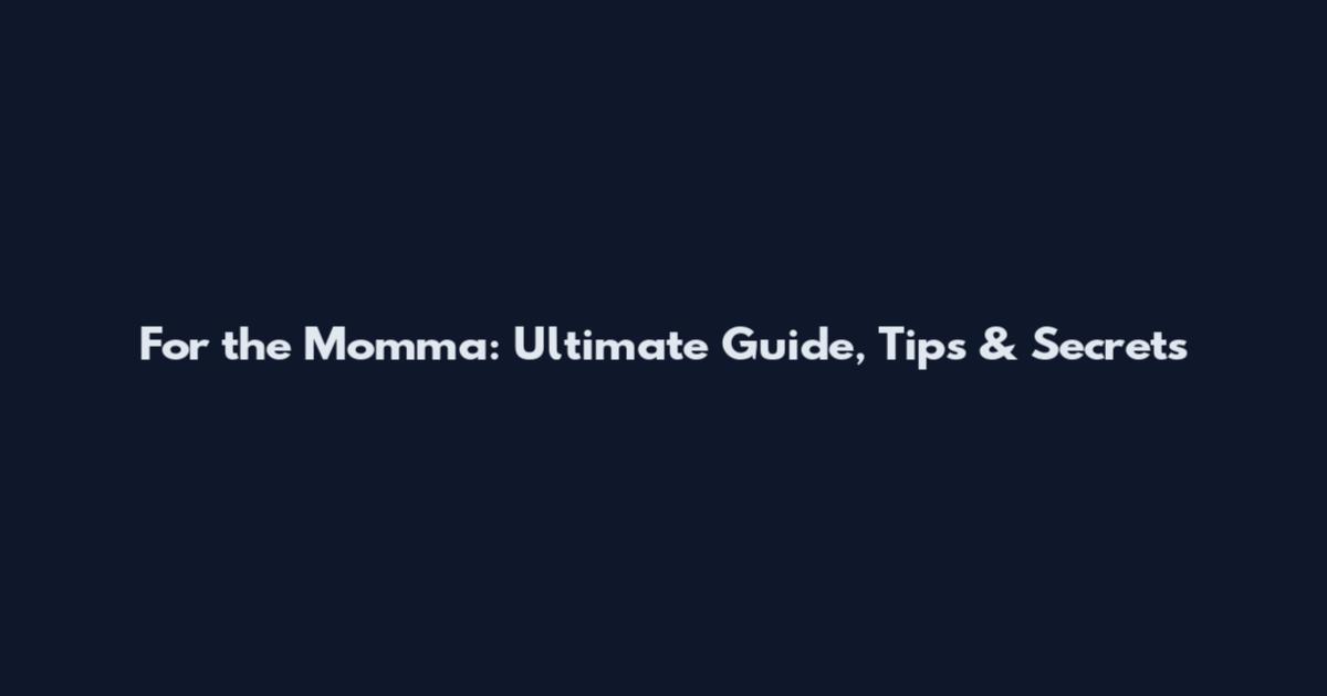 For the Momma: Ultimate Guide, Tips & Secrets