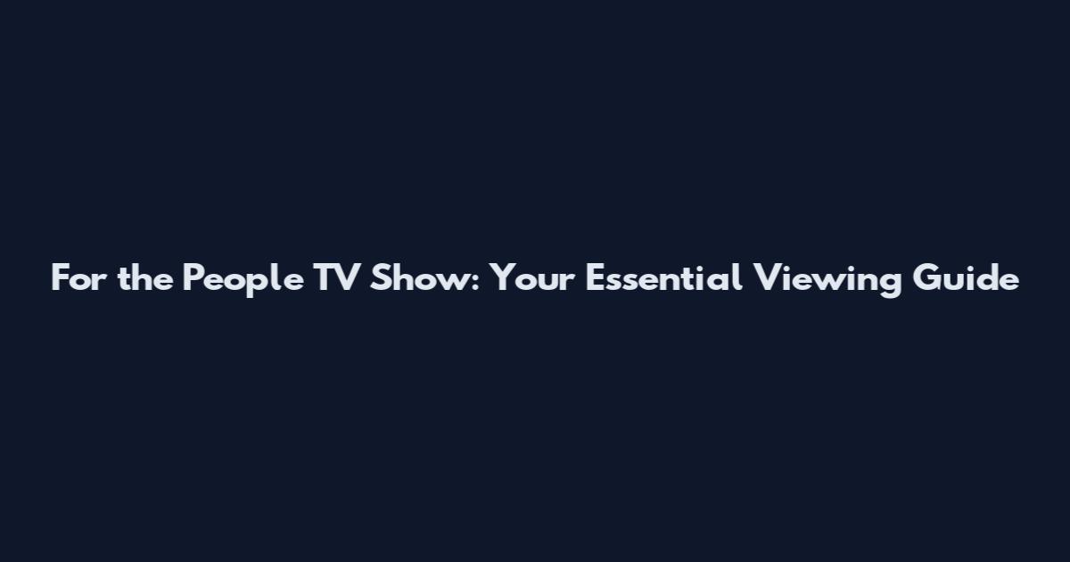 For the People TV Show: Your Essential Viewing Guide