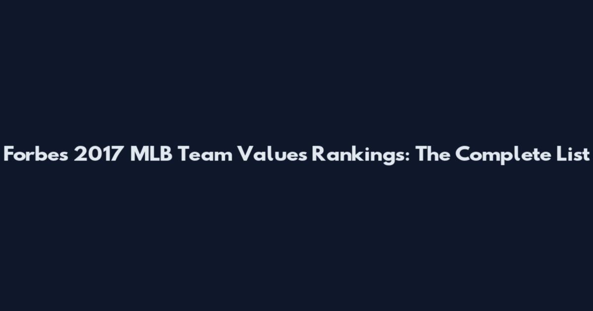 Forbes 2017 MLB Team Values Rankings: The Complete List
