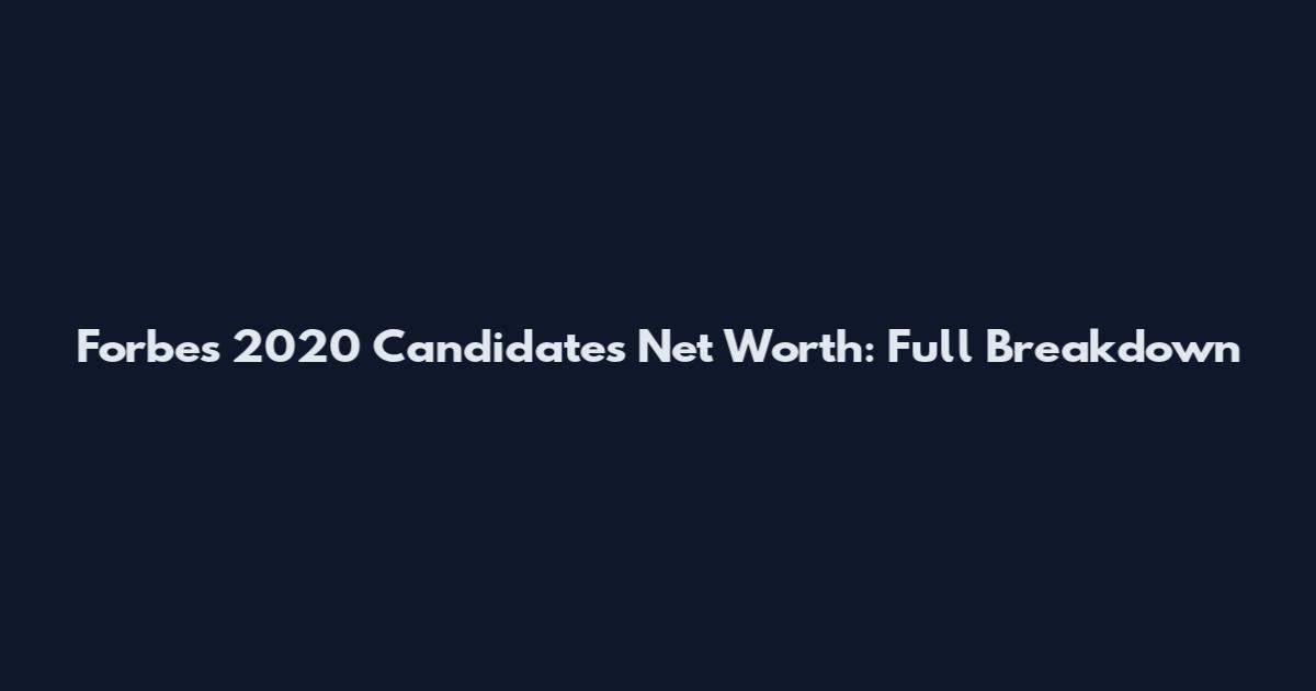 Forbes 2020 Candidates Net Worth: Full Breakdown
