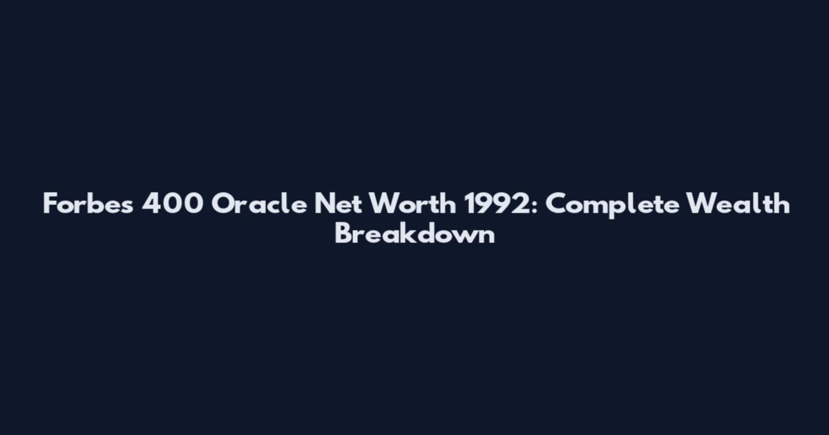 Forbes 400 Oracle Net Worth 1992: Complete Wealth Breakdown