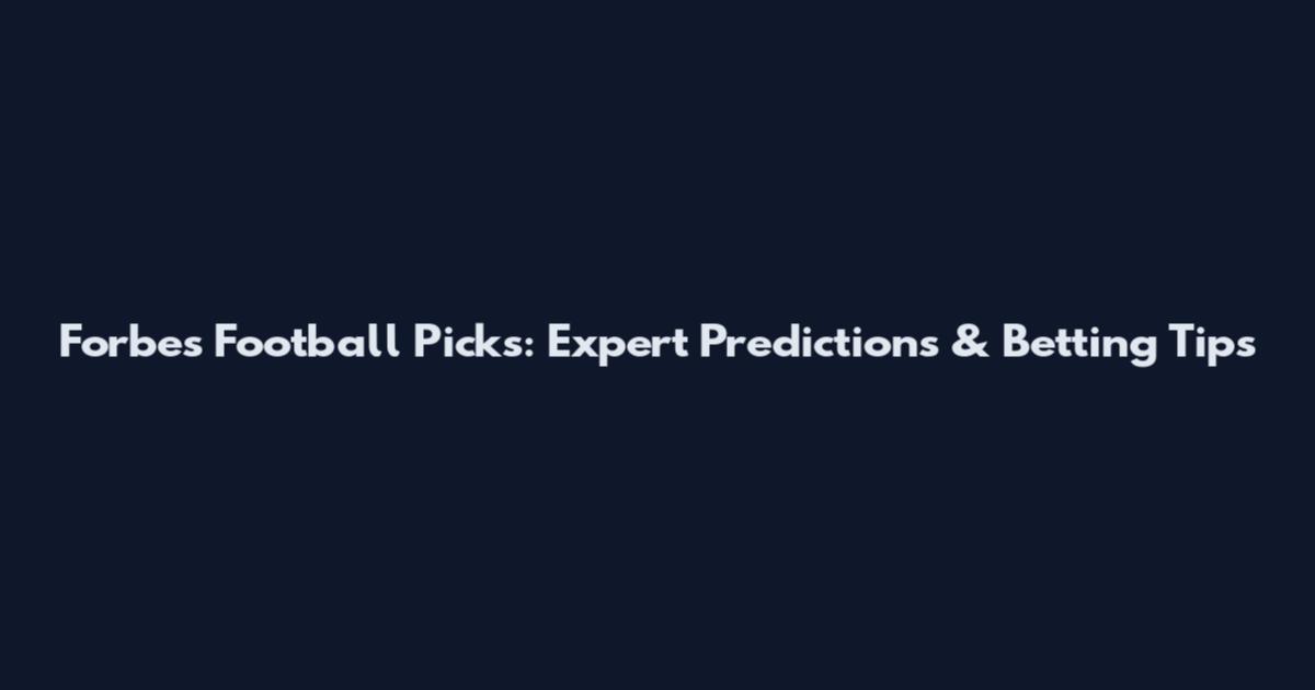 Forbes Football Picks: Expert Predictions & Betting Tips